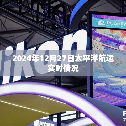 2024年12月27日太平洋航运动态概览