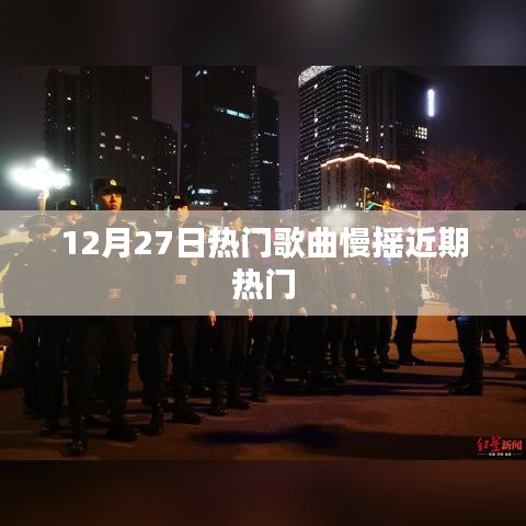 12月27日热门歌曲慢摇，最新流行舞曲盘点
