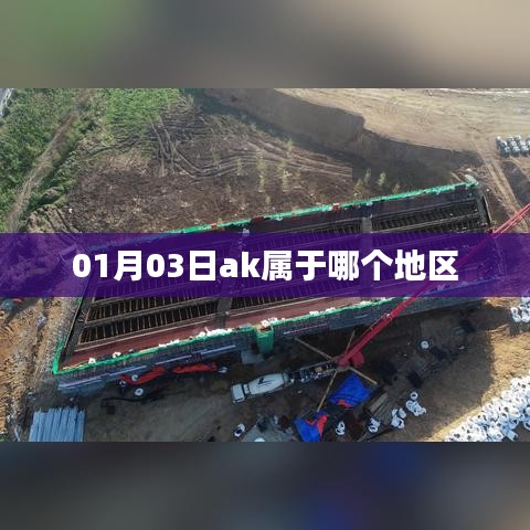 01月03日ak的地区归属解析