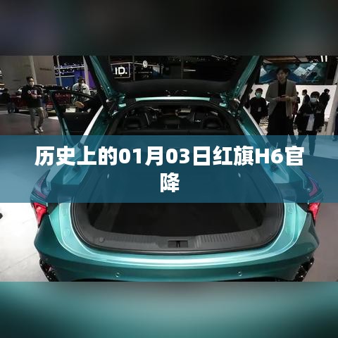 红旗H6官降历史日期揭秘，一月三日瞩目时刻