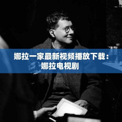 娜拉一家最新视频播放下载：娜拉电视剧 