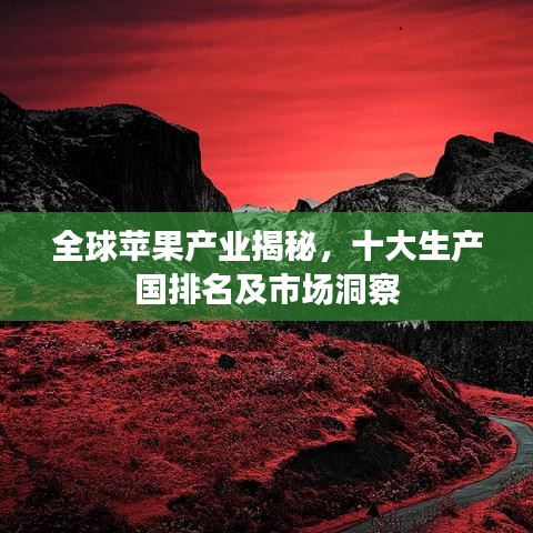 全球苹果产业揭秘，十大生产国排名及市场洞察