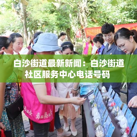 白沙街道最新新闻：白沙街道社区服务中心电话号码 