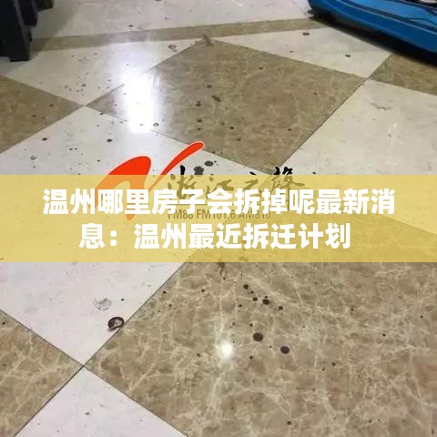温州哪里房子会拆掉呢最新消息：温州最近拆迁计划 