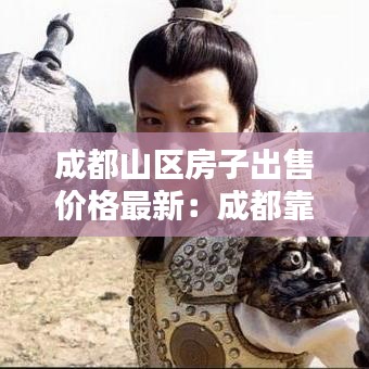 成都山区房子出售价格最新：成都靠山的小区 