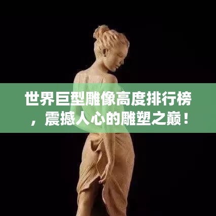 世界巨型雕像高度排行榜，震撼人心的雕塑之巅！