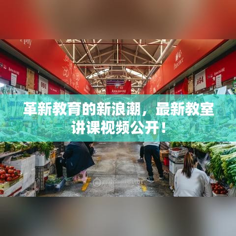 革新教育的新浪潮，最新教室讲课视频公开！