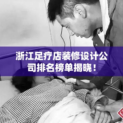 浙江足疗店装修设计公司排名榜单揭晓！