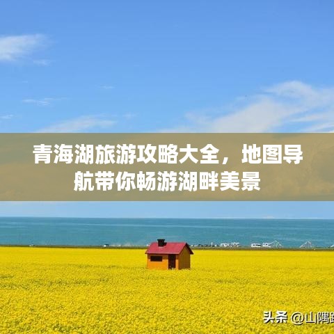青海湖旅游攻略大全，地图导航带你畅游湖畔美景