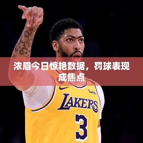 浓眉今日惊艳数据，罚球表现成焦点
