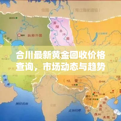 合川最新黄金回收价格查询，市场动态与趋势深度解析