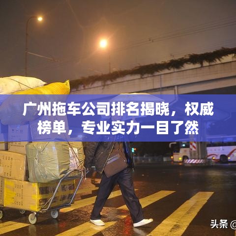 广州拖车公司排名揭晓，权威榜单，专业实力一目了然