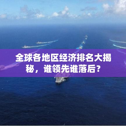 全球各地区经济排名大揭秘，谁领先谁落后？