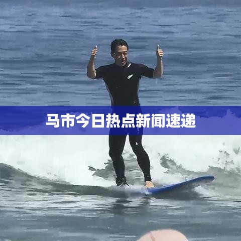 马市今日热点新闻速递