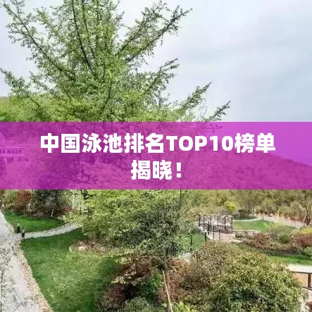 中国泳池排名TOP10榜单揭晓！