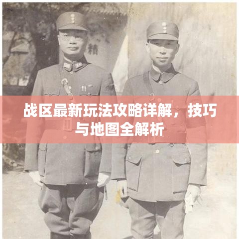 战区最新玩法攻略详解，技巧与地图全解析