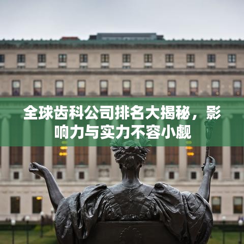 全球齿科公司排名大揭秘，影响力与实力不容小觑