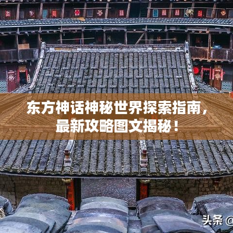 东方神话神秘世界探索指南，最新攻略图文揭秘！
