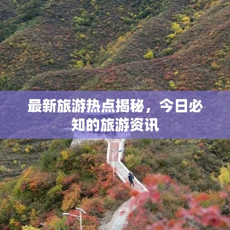 最新旅游热点揭秘，今日必知的旅游资讯