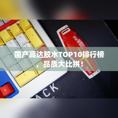 国产高达胶水TOP10排行榜，品质大比拼！