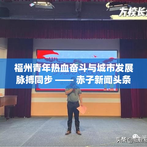 福州青年热血奋斗与城市发展脉搏同步 —— 赤子新闻头条