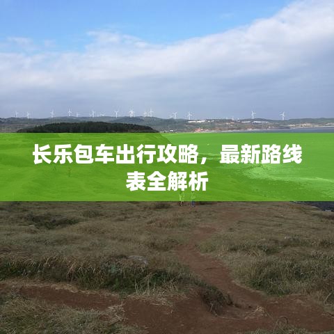 长乐包车出行攻略，最新路线表全解析