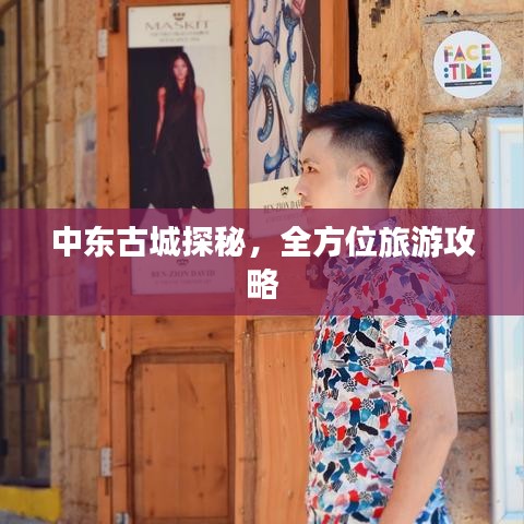 中东古城探秘，全方位旅游攻略