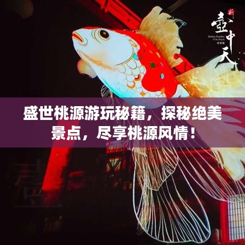 盛世桃源游玩秘籍，探秘绝美景点，尽享桃源风情！