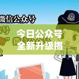 今日公众号全新升级揭秘，提升用户体验的必备新功能探索