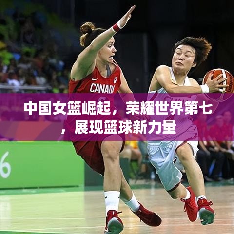 中国女篮崛起，荣耀世界第七，展现篮球新力量