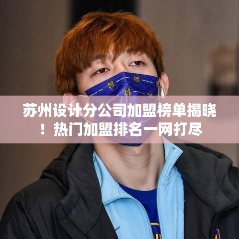 苏州设计分公司加盟榜单揭晓！热门加盟排名一网打尽