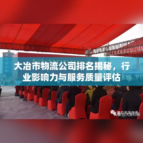 大冶市物流公司排名揭秘，行业影响力与服务质量评估