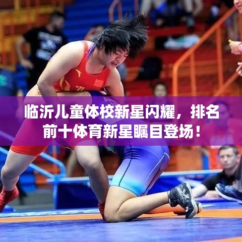 临沂儿童体校新星闪耀，排名前十体育新星瞩目登场！