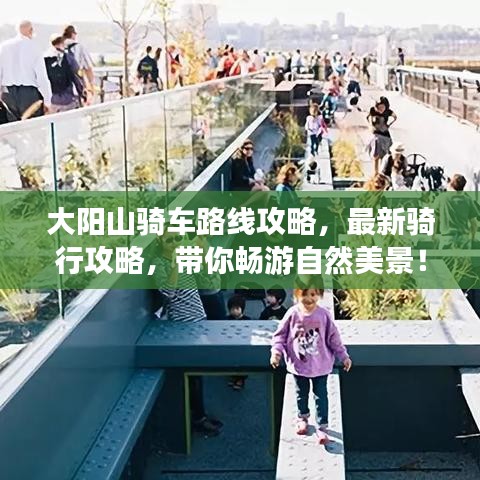 大阳山骑车路线攻略，最新骑行攻略，带你畅游自然美景！