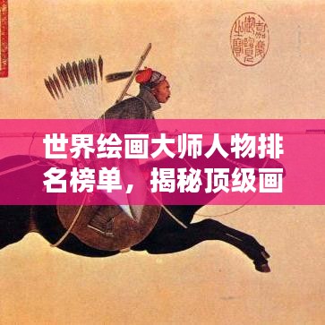 世界绘画大师人物排名榜单，揭秘顶级画家风采！