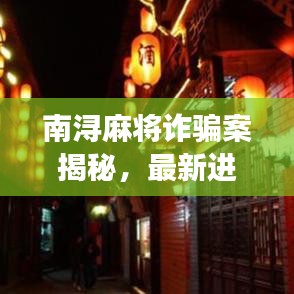南浔麻将诈骗案揭秘，最新进展曝光！