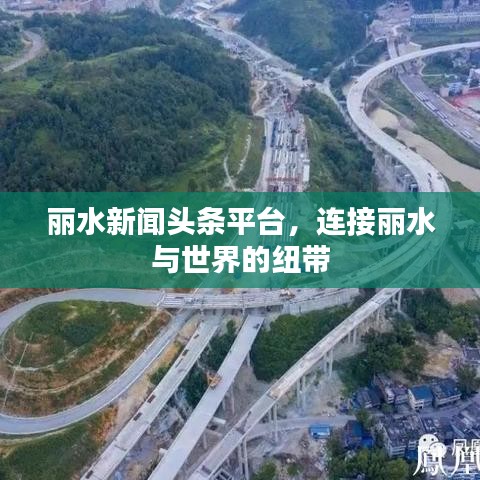 丽水新闻头条平台，连接丽水与世界的纽带