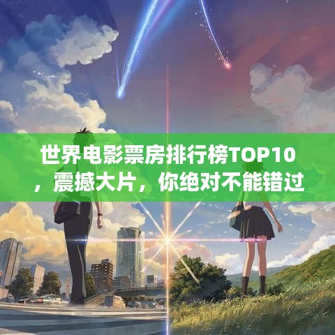 世界电影票房排行榜TOP10，震撼大片，你绝对不能错过！