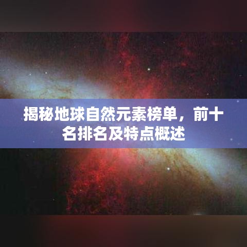 揭秘地球自然元素榜单，前十名排名及特点概述