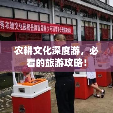农耕文化深度游，必看的旅游攻略！