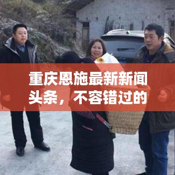 重庆恩施最新新闻头条，不容错过的当地动态