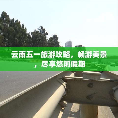 云南五一旅游攻略，畅游美景，尽享悠闲假期