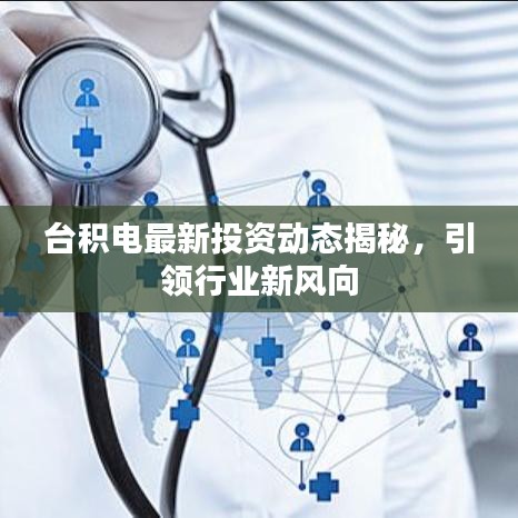 台积电最新投资动态揭秘，引领行业新风向