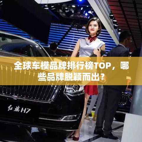 全球车模品牌排行榜TOP，哪些品牌脱颖而出？