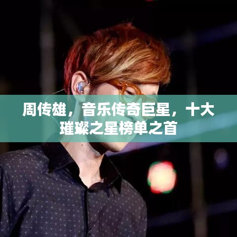 周传雄，音乐传奇巨星，十大璀璨之星榜单之首