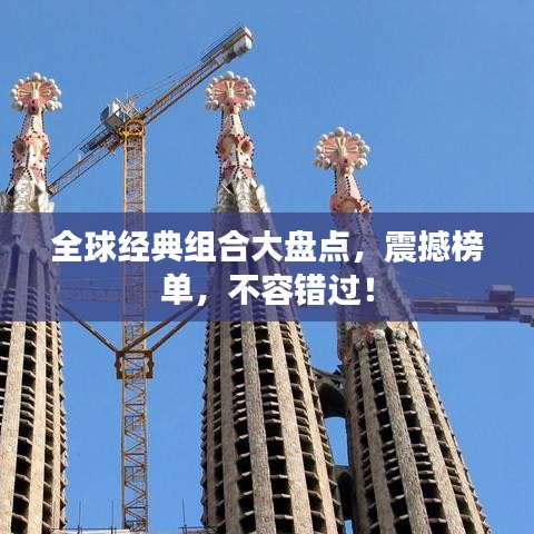 全球经典组合大盘点，震撼榜单，不容错过！