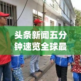 头条新闻五分钟速览全球最新资讯，高效获取资讯的有效方式