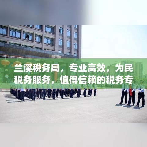 兰溪税务局，专业高效，为民税务服务，值得信赖的税务专家