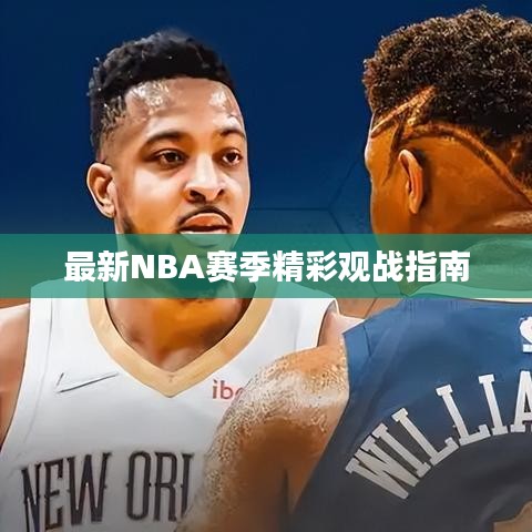 最新NBA赛季精彩观战指南