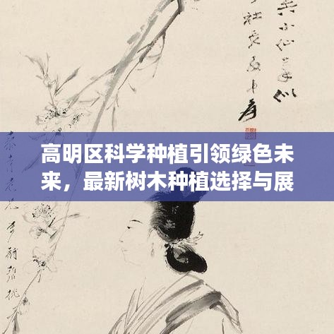 高明区科学种植引领绿色未来，最新树木种植选择与展望